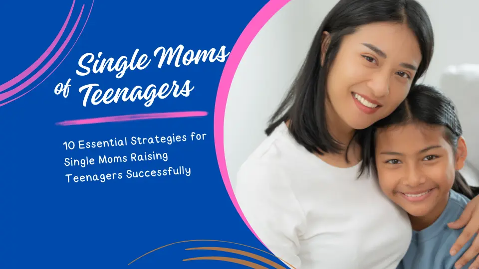 10 Key Strategies for Single Moms to Successfully Raise Teenagers