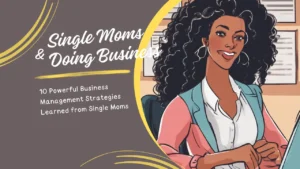 10 Powerful Business Management Strategies Learned from Single Moms
